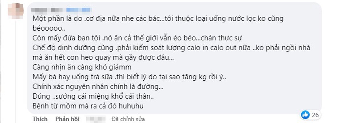 Một số chị em phản bác béo hay gầy do cơ địa, nhiều người uống nước lọc không cũng béo. Thực tế, mỡ không sinh ra từ hư không. Mỡ hình thành do ăn nhiều nhưng lười vận động. Quan điểm bào chữa trên là lời biện minh cho những người lười.