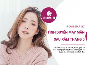 5 con giáp nữ tận hưởng may mắn tình duyên sau rằm tháng 5 Âm lịch