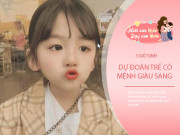 Nuôi con IQ EQ - Tử vi: Trẻ sinh vào 3 giờ vàng, lúc nhỏ dễ nuôi, lớn lên dù sống ở đâu cũng giàu có