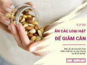 Clip Eva - Không chỉ bổ dưỡng, các loại hạt còn giúp giảm cân với 5 lí do tuyệt vời này