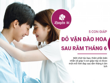 5 con giáp sống trong mật ngọt, chuyện tình bể bình sau rằm tháng 6 Âm lịch