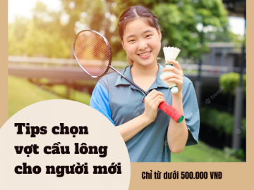 Người mới chơi nên chọn vợt cầu lông thế nào? Chỉ cần vài trăm nghìn có ngay chiếc vợt như ý!