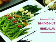 Sức khỏe - 4 loại rau ít calo nhưng hút dầu cực nhiều, càng ăn càng khó giảm cân