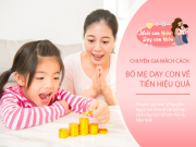 Nuôi con IQ EQ - Chuyên gia Việt: Đứa trẻ được giáo dục sớm về tiền và không, khi lớn khác nhau rõ rệt