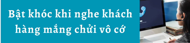 Cô gái 21 tuổi làm amp;#34;nghề nghe chửiamp;#34;: Bật khóc khi bị khách hàng chửi mắng té tát, đồng nghiệp bảo nghe chửi mãi rồi sẽ quen - 2