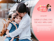 Nuôi con IQ EQ - Kinh nghiệm để con an tâm, không quấy khóc đòi bố mẹ khi đi học mẫu giáo