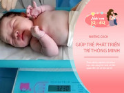 Nuôi con IQ EQ - Trẻ sinh ra đạt mức cân nặng này sẽ khỏe mạnh và thông minh nhất