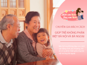 Nuôi con IQ EQ - Con nói "Bà ngoại nuôi con sao mẹ bắt con yêu bà nội", chuyên gia xử lý khi con phân biệt bên ngoại, bên nội