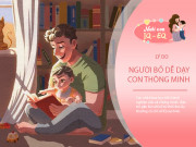 Nuôi con IQ EQ - Khoa học chứng minh: Trẻ được bố quan tâm từ nhỏ, sẽ có IQ cao và thông minh hơn