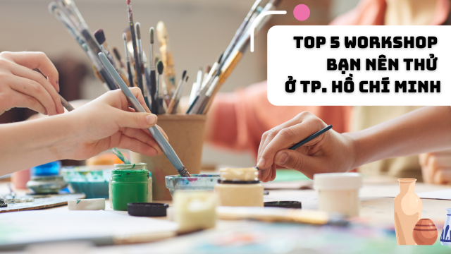 Top 5 loại hình workshop độc đáo - mới lạ mà bạn nhất định nên trải nghiệm ở Sài Gòn - 1