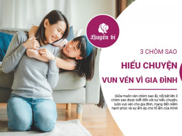 Hiểu chuyện  vun vén: bí mật gia đình hạnh phúc của 3 chòm sao