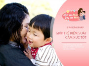 Nuôi con IQ EQ - Người mẹ EQ cao dùng 5 cách giúp trẻ lấy lại bình tĩnh khi nóng giận