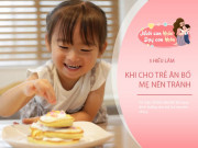 Nuôi con IQ EQ - 5 hiểu lầm thường gặp khi cho bé ăn, tưởng tốt nhưng vô tình làm trẻ chậm lớn