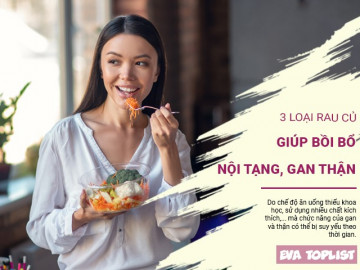 Bồi bổ gan thận, tăng cường sức khỏe nội tạng chỉ với 3 loại siêu rau củ này