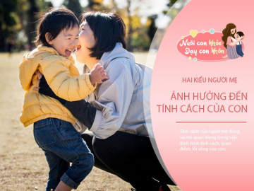 Câu nói “Mẹ khéo - con thành công” chứng minh hai kiểu làm mẹ ảnh hưởng cả cuộc đời con