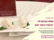 Clip Eva - 3 món ăn có ngoại hình cực kì kích thích, khiêu khích thực khách