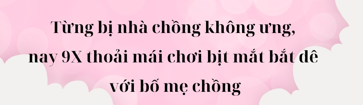 Yêu nam diễn viên gần 8 năm mới cưới, 9X thoải mái chơi bịt mắt bắt dê với bố mẹ chồng - 4