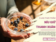 Clip Eva - Khám phá 3 loại thực phẩm giúp kéo dài tuổi thanh xuân