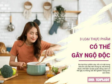 3 loại thực phẩm quá quen thuộc nhưng có thể gây ngộ độc