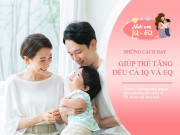 Nuôi con IQ EQ - 5 cách khơi dậy tiềm năng của trẻ, tăng đều cả IQ và EQ