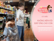 Nuôi con IQ EQ - Dù yêu thương con đến mấy, nhưng khi đòi hỏi 3 điều này, bố mẹ nhất định từ chối