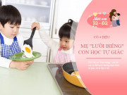 Nuôi con IQ EQ - Đứa trẻ ngày càng giỏi, tự giác ngày càng cao đều nhờ mẹ "lười" làm 4 điều