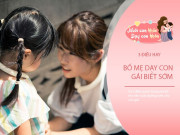 Nuôi con IQ EQ - Nhà có con gái hãy dạy ngay 3 điều, quan trọng hơn cả xinh đẹp và làm giàu