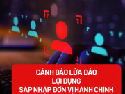 Clip Eva - Cảnh báo chiêu trò lợi dụng sáp nhập đơn vị hành chính để lừa đảo