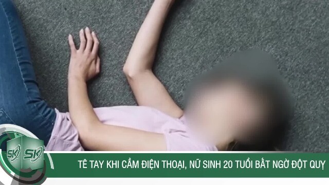 Tê tay khi cầm điện thoại, nữ sinh 20 tuổi bất ngờ đột quỵ