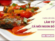 3 món ăn hấp dẫn từ cá mòi - loại cá bổ dưỡng hàng đầu cho sức khỏe