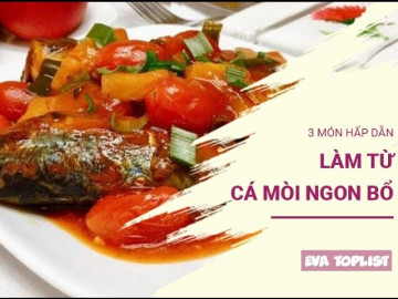 3 món ăn hấp dẫn từ cá mòi - loại cá bổ dưỡng hàng đầu cho sức khỏe