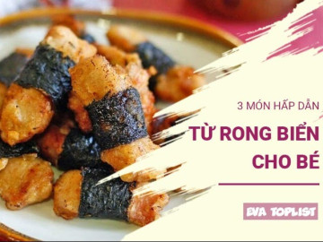 Bếp Eva - 3 công thức chế biến rong biển vừa ngon miệng, dễ làm lại mát lành, thích hợp cho mùa hè