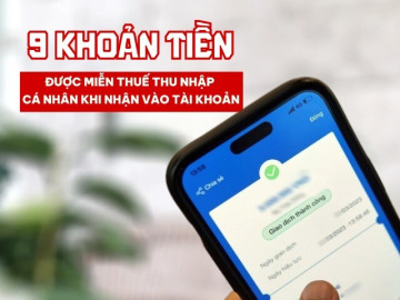 9 khoản tiền này được miễn thuế TNCN khi nhận vào tài khoản, lưu ý nội dung chuyển khoản thế nào để không nhầm lẫn?