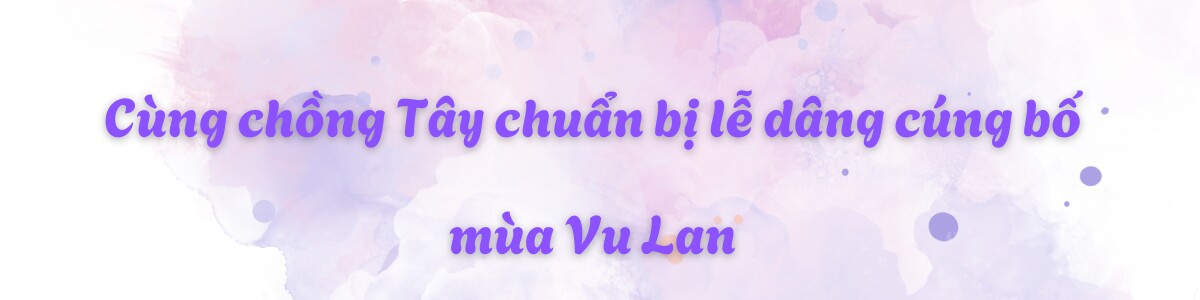 Ca sĩ Thu Phượng chia sẻ cách vẹn tròn chữ hiếu trong gia đình đa văn hóa, cùng chồng Tây làm một việc đặc biệt mùa Vu Lan - 5