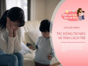 Nuôi con IQ EQ - Đừng quát mắng con nữa, mỗi lần mẹ mất bình tĩnh là đang âm thầm thay đổi chỉ số IQ và tính cách của con