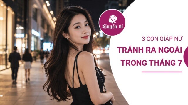 Tháng 7 âm lịch: 3 con giáp nữ nên “đi sớm, về sớm”, hạn chế đi linh tinh ban đêm