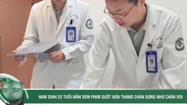 Nam sinh 22 tuổi nằm xem phim suốt nửa tháng, chân sưng như chân voi