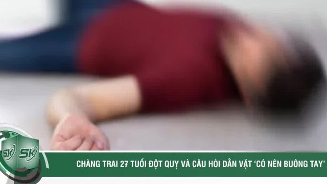 Chàng trai 27 tuổi đột quỵ và câu hỏi dằn vặt ‘có nên buông tay’