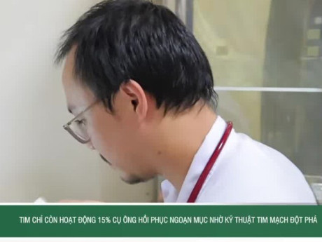 Tim chỉ còn hoạt động 15% cụ ông hồi phục ngoạn mục nhờ kỹ thuật tim mạch đột phá