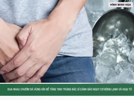 Đua nhau chườm đá vùng kín để tăng tinh trùng, bác sĩ cảnh báo nguy cơ bỏng lạnh và hoại tử