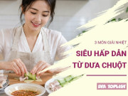 Bếp Eva - 3 món giải nhiệt siêu hấp dẫn từ dưa chuột - thanh mát, giòn ngon, cực dễ làm tại nhà