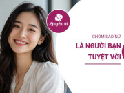 3 chòm sao nữ là những người bạn tuyệt vời, càng chơi lâu càng quý