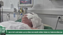 Bác sĩ kể 6 giờ giành lại sự sống cho người chồng trong vụ án ở Đồng Nai