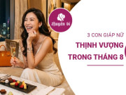 Clip Eva - Tháng 8 âm lịch gõ cửa: 3 con giáp nữ chuẩn bị đón “cơn mưa” tài lộc và thịnh vượng
