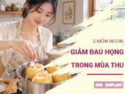 3 món ngon ấm áp, dịu nhẹ giúp cổ họng dễ chịu hơn trong ngày thu