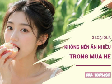 3 loại quả nên hạn chế ăn trong mùa hè, nhiều người vẫn vô tư thưởng thức mỗi ngày