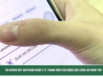 Tài khoản bất ngờ nhận được 5 tỷ, thanh niên chủ động báo công an hoàn trả