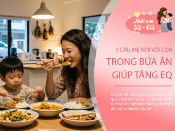 Muốn con EQ cao, mẹ đừng bỏ qua 3 câu nói này trong mỗi bữa ăn