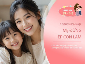 Có 5 điều cha mẹ đừng ép con làm, càng ép càng dễ khiến trẻ trở nên bướng bỉnh, bất trị và khó bảo khi lớn lên