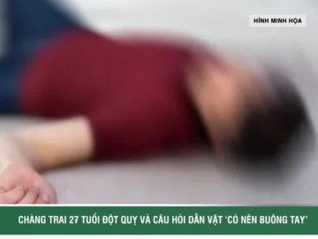 Chàng trai 27 tuổi đột quỵ và câu hỏi dằn vặt ‘có nên buông tay’